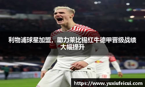 利物浦球星加盟，助力莱比锡红牛德甲晋级战绩大幅提升