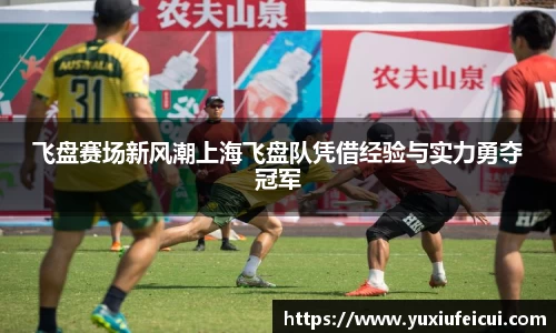 飞盘赛场新风潮上海飞盘队凭借经验与实力勇夺冠军