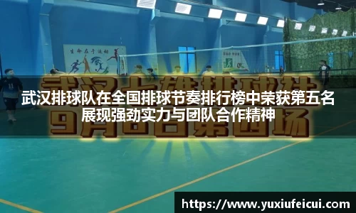 武汉排球队在全国排球节奏排行榜中荣获第五名展现强劲实力与团队合作精神
